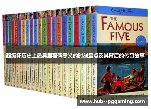 超级杯历史上最具里程碑意义的时刻盘点及其背后的传奇故事 超级杯历史上最具里程碑意义的时刻盘点及其背后的传奇故事