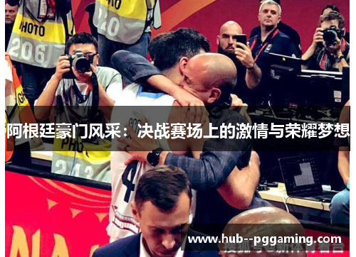 阿根廷豪门风采：决战赛场上的激情与荣耀梦想