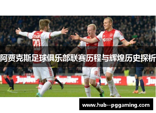 阿贾克斯足球俱乐部联赛历程与辉煌历史探析 阿贾克斯足球俱乐部联赛历程与辉煌历史探析